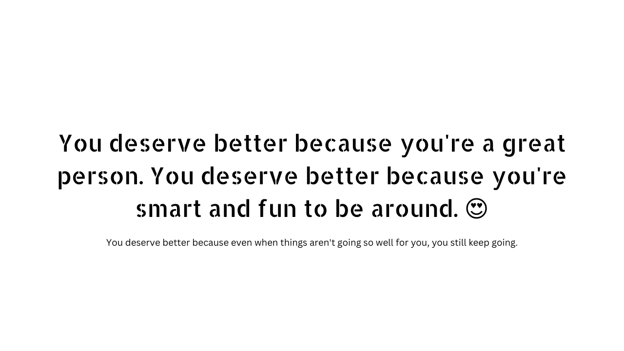 You deserve better quotes and captions 